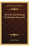 Life and Meaning of Theodore Roosevelt