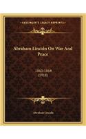 Abraham Lincoln On War And Peace