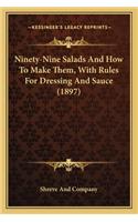 Ninety-Nine Salads And How To Make Them, With Rules For Dressing And Sauce (1897)