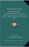 Elements Of Geometry: Containing Books 1-6 And Portions Of Books 11 And 12 Of Euclid, With Exercises And Notes (1883)