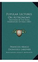 Popular Lectures on Astronomy: Delivered at the Royal Observatory of Paris (1845)