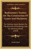 Rudimentary Treatise on the Construction of Cranes and Machinery