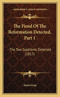 The Fiend Of The Reformation Detected, Part 1: The Two Sophisms Detected (1817)(English)