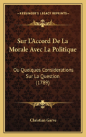 Sur L'Accord De La Morale Avec La Politique: Ou Quelques Considerations Sur La Question (1789)