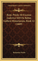 Benj. Priolo Ab Excessu Ludovici XIII De Rebus Gallicis Historiarum, Book 12 (1669)