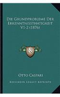 Die Grundprobleme Der Erkenntnissthatigkeit V1-2 (1876): (German)