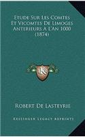 Etude Sur Les Comtes Et Vicomtes de Limoges Anterieurs A L'an 1000 (1874)