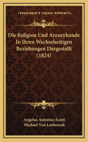 Die Religion Und Arzneykunde In Ihren Wechselseitigen Beziehungen Dargestellt (1824)