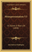 Misrepresentation V3: Or Scenes In Real Life (1838)