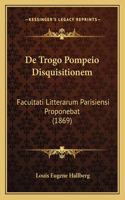 De Trogo Pompeio Disquisitionem: Facultati Litterarum Parisiensi Proponebat (1869)(Latin)