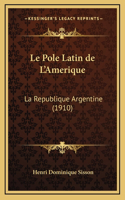 Le Pole Latin de L'Amerique: La Republique Argentine (1910)