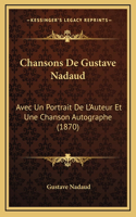 Chansons de Gustave Nadaud: Avec Un Portrait de L'Auteur Et Une Chanson Autographe (1870)(French)