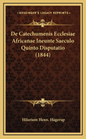 De Catechumenis Ecclesiae Africanae Ineunte Saeculo Quinto Disputatio (1844)