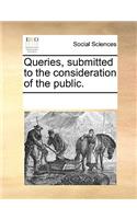 Queries, submitted to the consideration of the public.