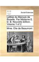 Lettres Du Marquis de Roselle. Par Madame E. D. B. Nouvelle Edition. Volume 1 of 2