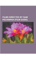 Films Directed by Sam Peckinpah (Film Guide): The Wild Bunch, Ride the High Country, Straw Dogs, Major Dundee, the Getaway, the Osterman Weekend, Pat