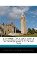 A Beginner's Guide to Choosing a College: Private and Independent Institutions in the State of New York