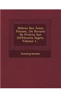 Delices Des Ames Pieuses, Ou Recueil de Prieres Sur Differents Sujets, Volume 1...
