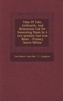Value of Coke, Anthracite, and Bituminous Coal for Generating Steam in a Low-Pressure Cast-Iron Boiler - Primary Source Edition