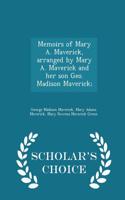 Memoirs of Mary A. Maverick, Arranged by Mary A. Maverick and Her Son Geo. Madison Maverick; - Scholar's Choice Edition
