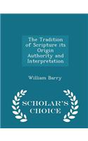 The Tradition of Scripture Its Origin Authority and Interpretation - Scholar's Choice Edition