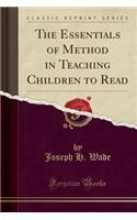 Essentials of Method in Teaching Children to Read (Classic Reprint)