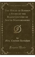 The House of Rimmon a Story of the Black Country of South Staffordshire (Classic Reprint)