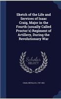 Sketch of the Life and Services of Isaac Craig, Major in the Fourth (usually Called Proctor's) Regiment of Artillery, During the Revolutionary War