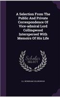 A Selection from the Public and Private Correspondence of Vice-Admiral Lord Collingwood Interspersed with Memoirs of His Life