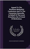 Appeal to the Wesleyan Methodist Conference and to the Connexion Generally, in Behalf of the Local Preachers, by a Friend of Methodism