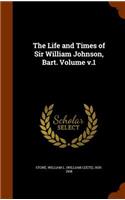 The Life and Times of Sir William Johnson, Bart. Volume v.1