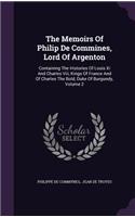 The Memoirs of Philip de Commines, Lord of Argenton: Containing the Histories of Louis XI and Charles VIII, Kings of France and of Charles the Bold, Duke of Burgundy, Volume 2