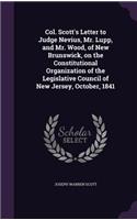 Col. Scott's Letter to Judge Nevius, Mr. Lupp, and Mr. Wood, of New Brunswick, on the Constitutional Organization of the Legislative Council of New Jersey, October, 1841