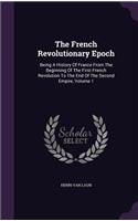 French Revolutionary Epoch: Being A History Of France From The Beginning Of The First French Revolution To The End Of The Second Empire, Volume 1