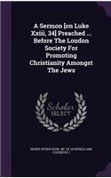 A Sermon [on Luke Xxiii, 34] Preached ... Before The London Society For Promoting Christianity Amongst The Jews