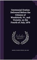 Centennial Oration Delivered Before the Citizens of Woodstock, Vt., and Vicinity, on the Fourth of July, 1876