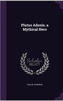 Plutus Adonis. a Mythical Hero