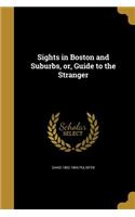 Sights in Boston and Suburbs, or, Guide to the Stranger