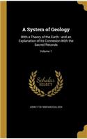 A System of Geology: With a Theory of the Earth: and an Explanation of Its Connexion With the Sacred Records; Volume 1