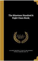 The Nineteen Hundred & Eight Class Book;