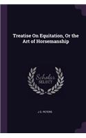 Treatise On Equitation, Or the Art of Horsemanship