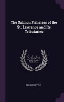 The Salmon Fisheries of the St. Lawrence and Its Tributaries
