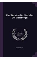 Handbüchlein Für Liebhaber Der Stubenvögel