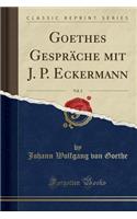 Goethes Gespräche mit J. P. Eckermann, Vol. 2 (Classic Reprint)