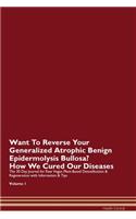Want To Reverse Your Generalized Atrophic Benign Epidermolysis Bullosa? How We Cured Our Diseases. The 30 Day Journal for Raw Vegan Plant-Based Detoxification & Regeneration with Information & Tips Volume 1