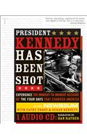 President Kennedy Has Been Shot: Experience the Moment-To-Moment Account of the Four Days That Changed America [With Audio CD]