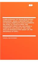 A Bibliography of Texas [electronic Resource]: Being a Descriptive List of Books, Pamphlets and Documents Relating to Texas in Print and Manuscript Since 1536, Including a Complete Collation of t