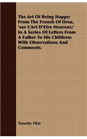 The Art of Being Happy: From the French of Droz, 'Sur L'Art D'Etre Heureux;' in a Series of Letters from a Father to His Children: With Observ