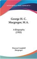 George H. C. Macgregor, M.A.: A Biography (1900)