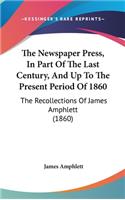 The Newspaper Press, In Part Of The Last Century, And Up To The Present Period Of 1860